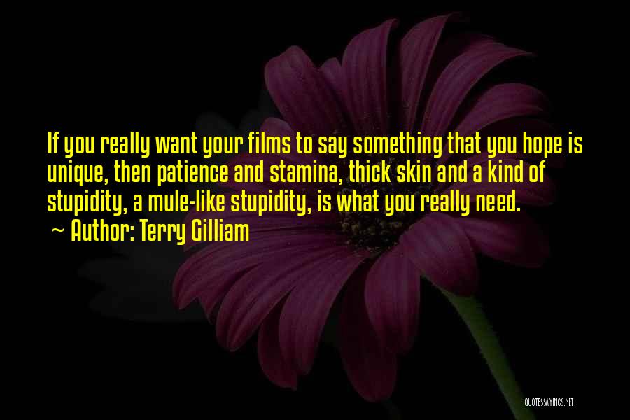 Terry Gilliam Quotes: If You Really Want Your Films To Say Something That You Hope Is Unique, Then Patience And Stamina, Thick Skin