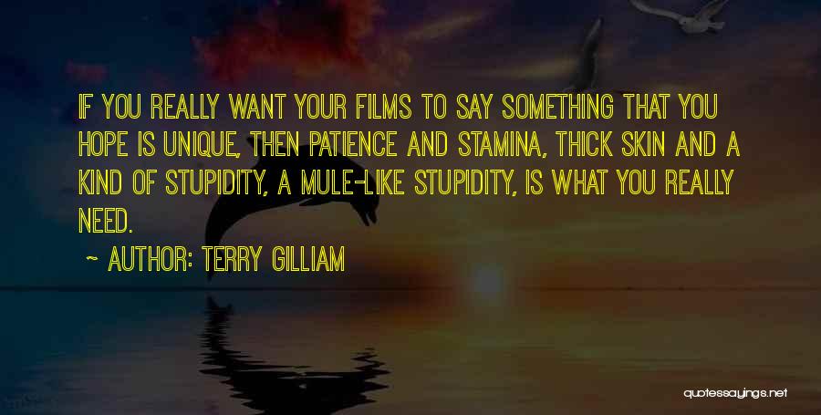 Terry Gilliam Quotes: If You Really Want Your Films To Say Something That You Hope Is Unique, Then Patience And Stamina, Thick Skin