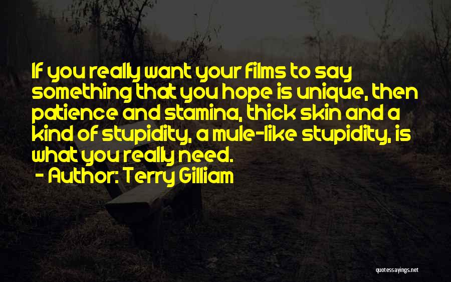 Terry Gilliam Quotes: If You Really Want Your Films To Say Something That You Hope Is Unique, Then Patience And Stamina, Thick Skin