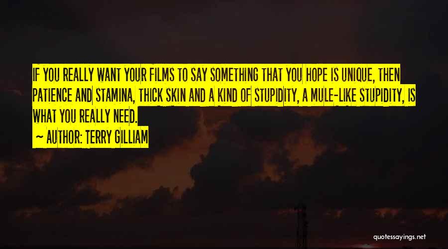 Terry Gilliam Quotes: If You Really Want Your Films To Say Something That You Hope Is Unique, Then Patience And Stamina, Thick Skin
