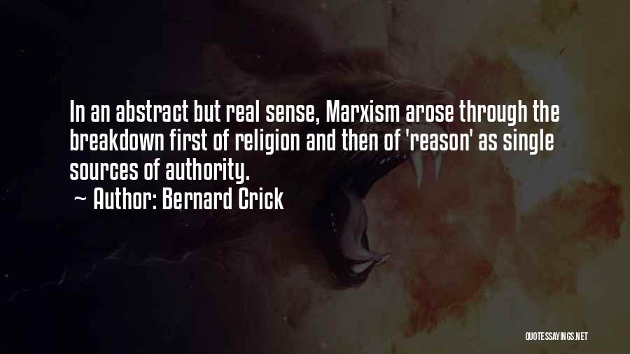 Bernard Crick Quotes: In An Abstract But Real Sense, Marxism Arose Through The Breakdown First Of Religion And Then Of 'reason' As Single