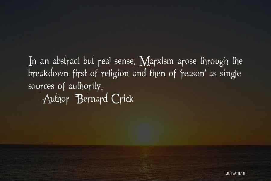 Bernard Crick Quotes: In An Abstract But Real Sense, Marxism Arose Through The Breakdown First Of Religion And Then Of 'reason' As Single