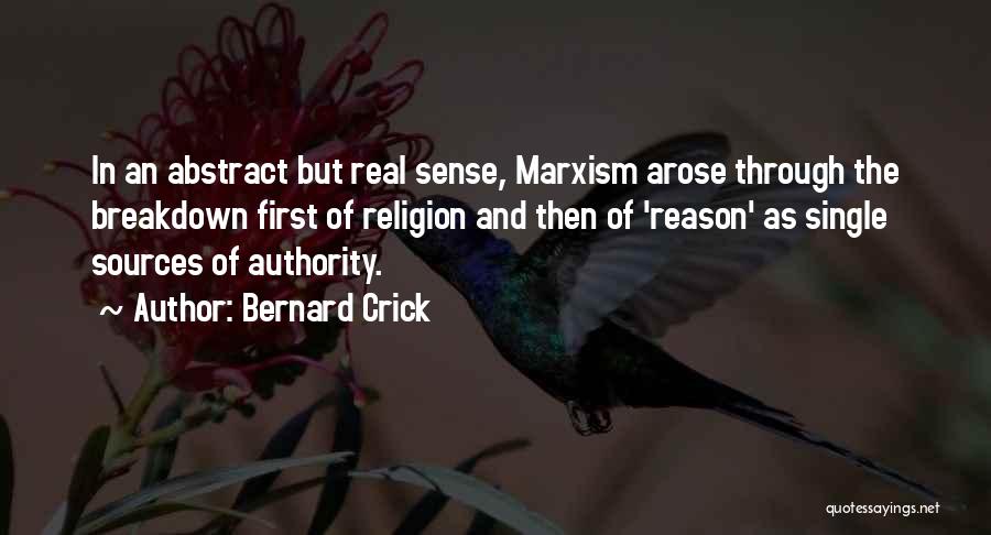 Bernard Crick Quotes: In An Abstract But Real Sense, Marxism Arose Through The Breakdown First Of Religion And Then Of 'reason' As Single