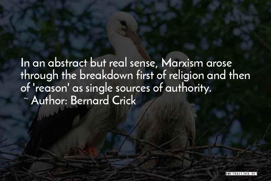 Bernard Crick Quotes: In An Abstract But Real Sense, Marxism Arose Through The Breakdown First Of Religion And Then Of 'reason' As Single
