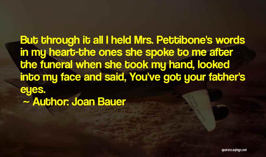 Joan Bauer Quotes: But Through It All I Held Mrs. Pettibone's Words In My Heart-the Ones She Spoke To Me After The Funeral