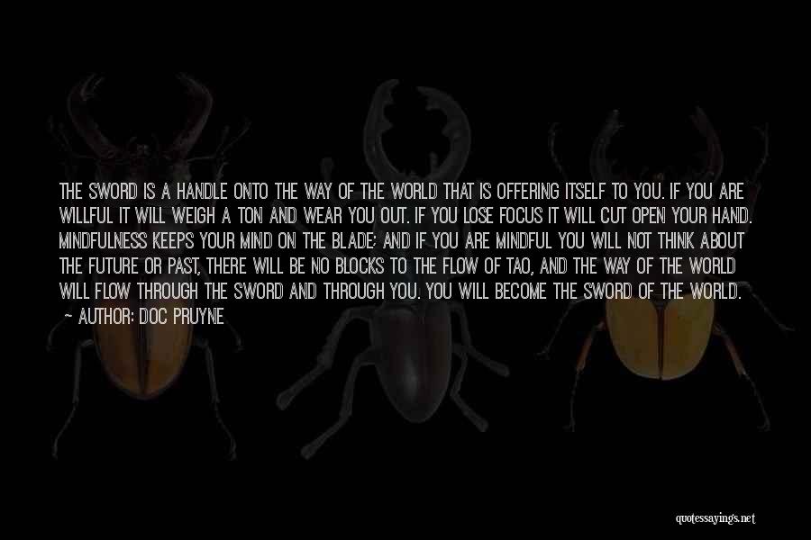 Doc Pruyne Quotes: The Sword Is A Handle Onto The Way Of The World That Is Offering Itself To You. If You Are