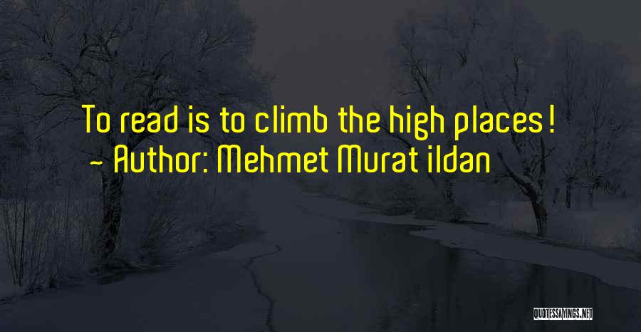 Mehmet Murat Ildan Quotes: To Read Is To Climb The High Places!