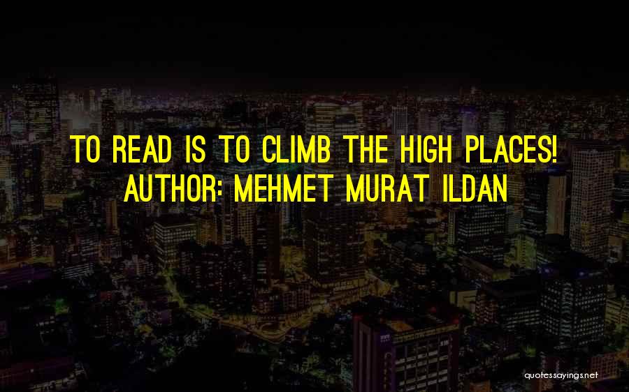 Mehmet Murat Ildan Quotes: To Read Is To Climb The High Places!