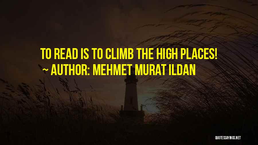 Mehmet Murat Ildan Quotes: To Read Is To Climb The High Places!