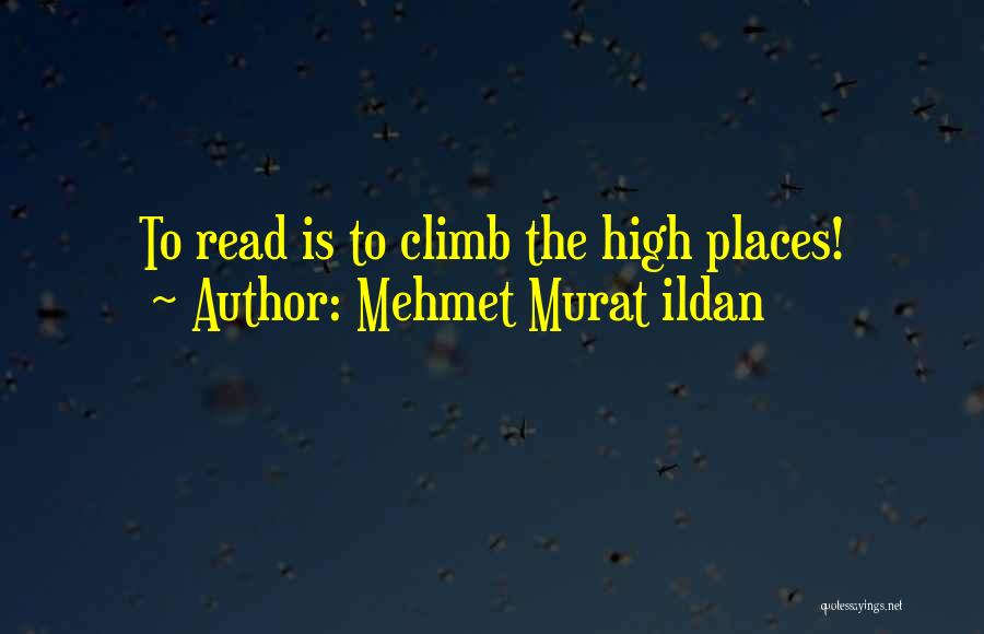 Mehmet Murat Ildan Quotes: To Read Is To Climb The High Places!