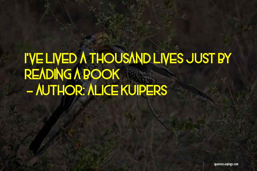 Alice Kuipers Quotes: I've Lived A Thousand Lives Just By Reading A Book