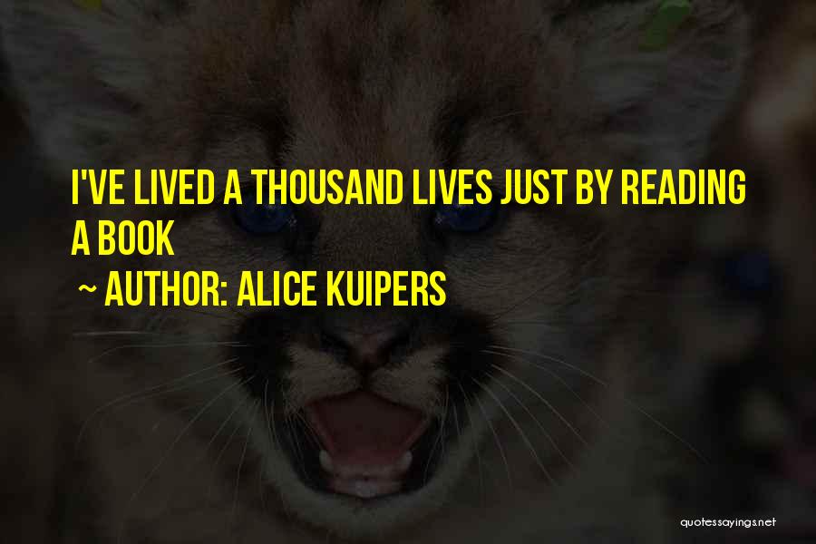 Alice Kuipers Quotes: I've Lived A Thousand Lives Just By Reading A Book
