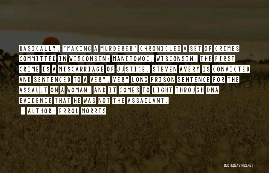 Errol Morris Quotes: Basically, Making A Murderer Chronicles A Set Of Crimes Committed In Wisconsin: Manitowoc, Wisconsin. The First Crime Is A Miscarriage