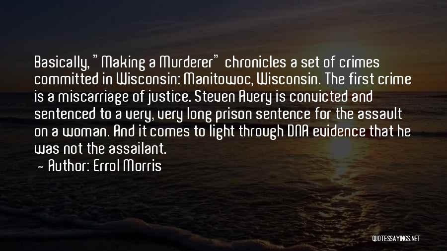 Errol Morris Quotes: Basically, Making A Murderer Chronicles A Set Of Crimes Committed In Wisconsin: Manitowoc, Wisconsin. The First Crime Is A Miscarriage