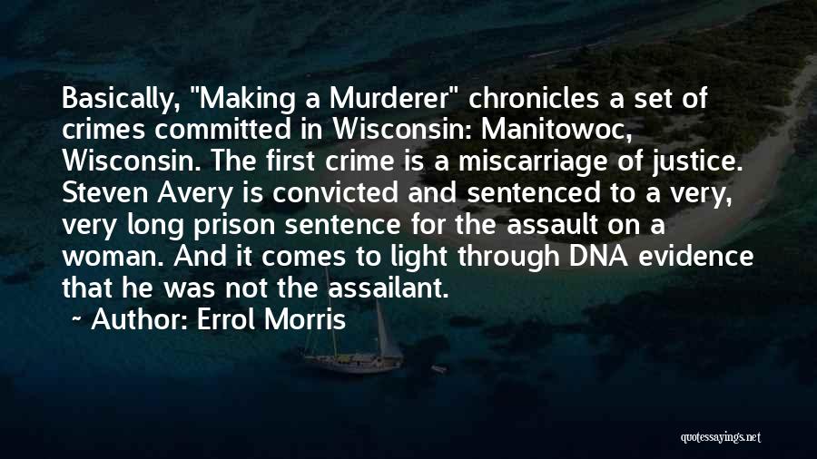 Errol Morris Quotes: Basically, Making A Murderer Chronicles A Set Of Crimes Committed In Wisconsin: Manitowoc, Wisconsin. The First Crime Is A Miscarriage