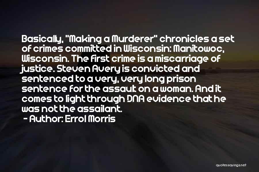 Errol Morris Quotes: Basically, Making A Murderer Chronicles A Set Of Crimes Committed In Wisconsin: Manitowoc, Wisconsin. The First Crime Is A Miscarriage