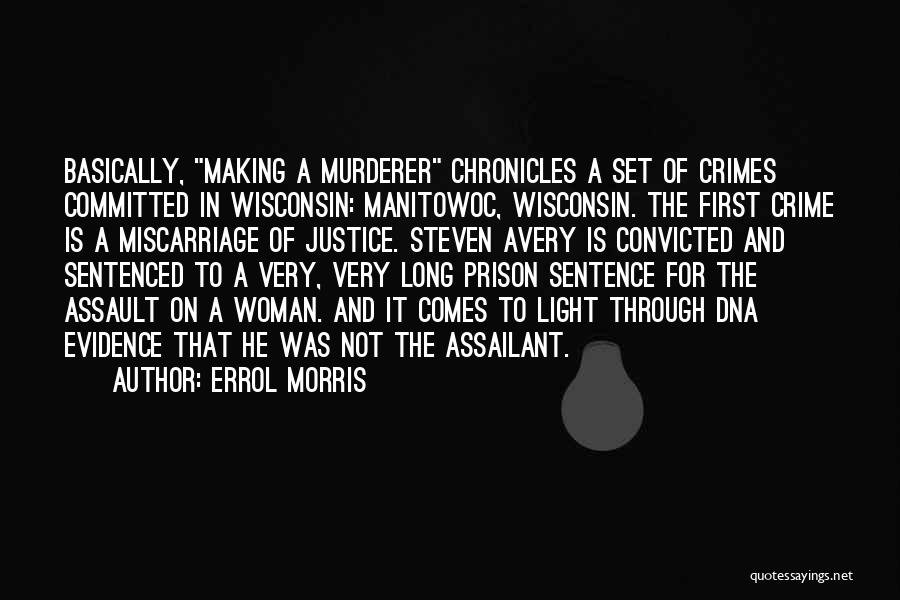 Errol Morris Quotes: Basically, Making A Murderer Chronicles A Set Of Crimes Committed In Wisconsin: Manitowoc, Wisconsin. The First Crime Is A Miscarriage