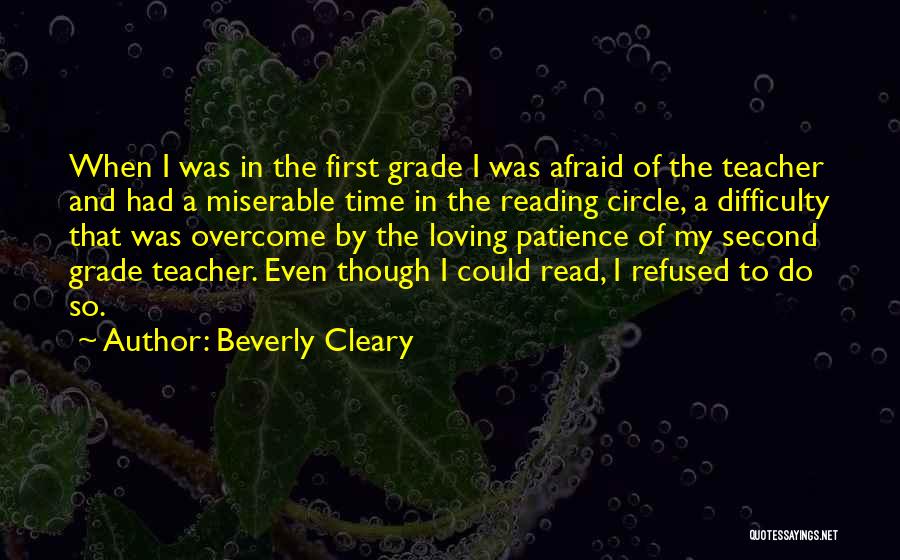 Beverly Cleary Quotes: When I Was In The First Grade I Was Afraid Of The Teacher And Had A Miserable Time In The