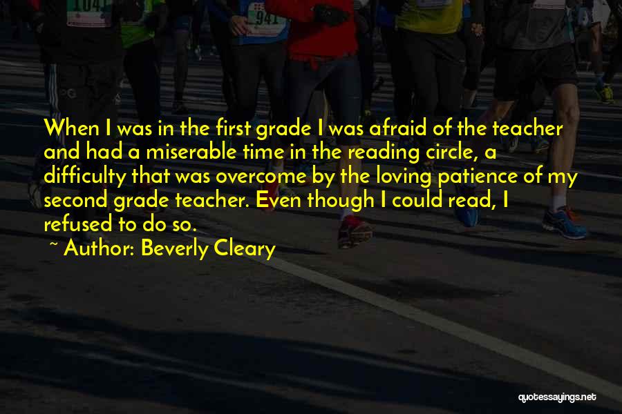Beverly Cleary Quotes: When I Was In The First Grade I Was Afraid Of The Teacher And Had A Miserable Time In The