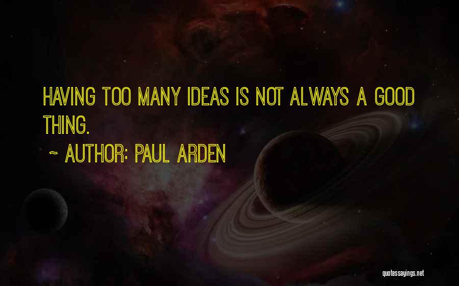 Paul Arden Quotes: Having Too Many Ideas Is Not Always A Good Thing.