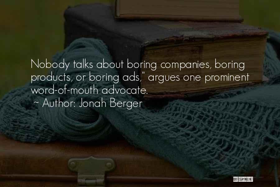 Jonah Berger Quotes: Nobody Talks About Boring Companies, Boring Products, Or Boring Ads, Argues One Prominent Word-of-mouth Advocate.