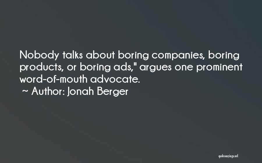 Jonah Berger Quotes: Nobody Talks About Boring Companies, Boring Products, Or Boring Ads, Argues One Prominent Word-of-mouth Advocate.