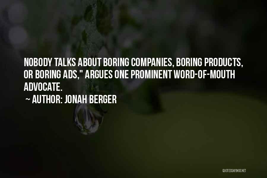 Jonah Berger Quotes: Nobody Talks About Boring Companies, Boring Products, Or Boring Ads, Argues One Prominent Word-of-mouth Advocate.