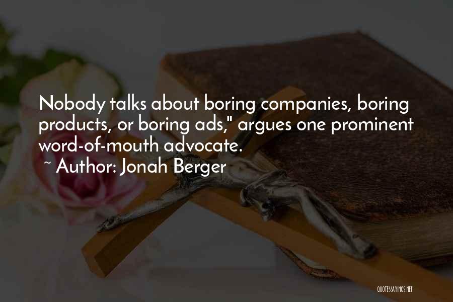 Jonah Berger Quotes: Nobody Talks About Boring Companies, Boring Products, Or Boring Ads, Argues One Prominent Word-of-mouth Advocate.