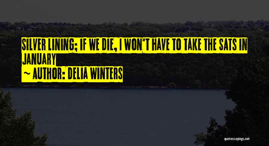 Delia Winters Quotes: Silver Lining; If We Die, I Won't Have To Take The Sats In January