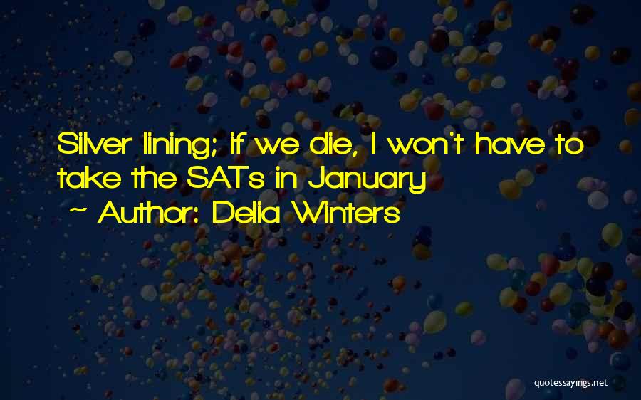 Delia Winters Quotes: Silver Lining; If We Die, I Won't Have To Take The Sats In January