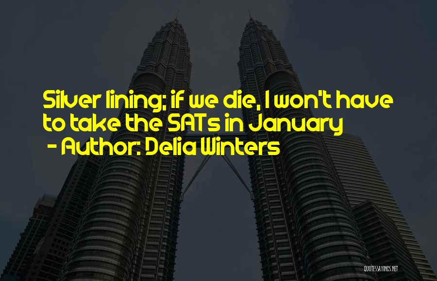 Delia Winters Quotes: Silver Lining; If We Die, I Won't Have To Take The Sats In January