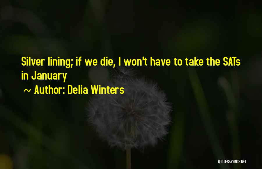 Delia Winters Quotes: Silver Lining; If We Die, I Won't Have To Take The Sats In January