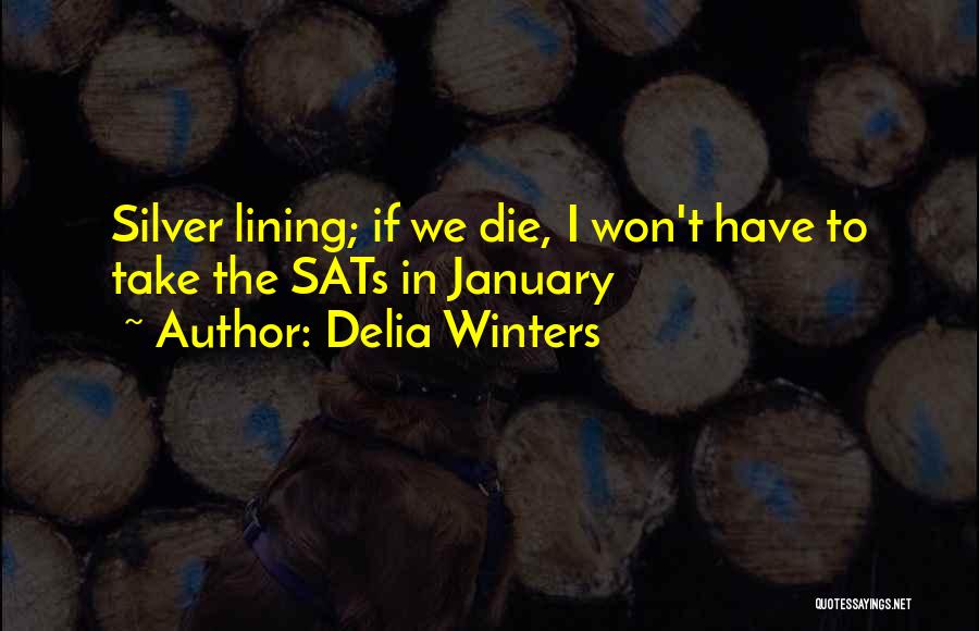 Delia Winters Quotes: Silver Lining; If We Die, I Won't Have To Take The Sats In January