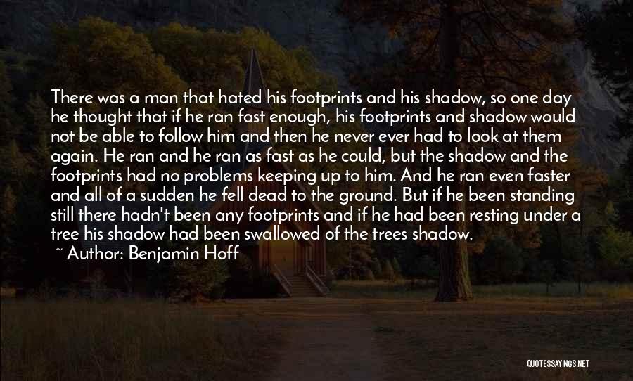 Benjamin Hoff Quotes: There Was A Man That Hated His Footprints And His Shadow, So One Day He Thought That If He Ran