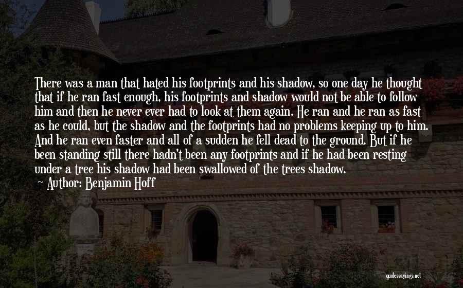 Benjamin Hoff Quotes: There Was A Man That Hated His Footprints And His Shadow, So One Day He Thought That If He Ran