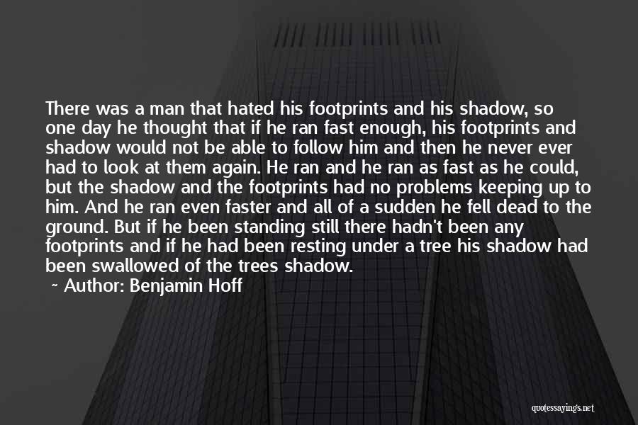 Benjamin Hoff Quotes: There Was A Man That Hated His Footprints And His Shadow, So One Day He Thought That If He Ran