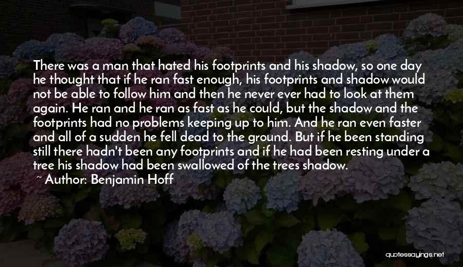 Benjamin Hoff Quotes: There Was A Man That Hated His Footprints And His Shadow, So One Day He Thought That If He Ran