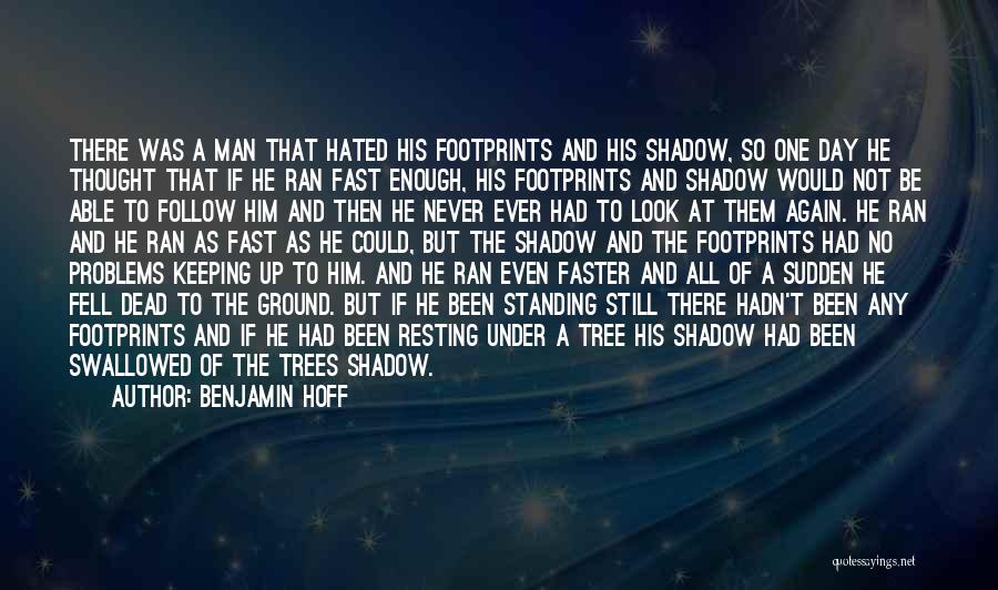 Benjamin Hoff Quotes: There Was A Man That Hated His Footprints And His Shadow, So One Day He Thought That If He Ran