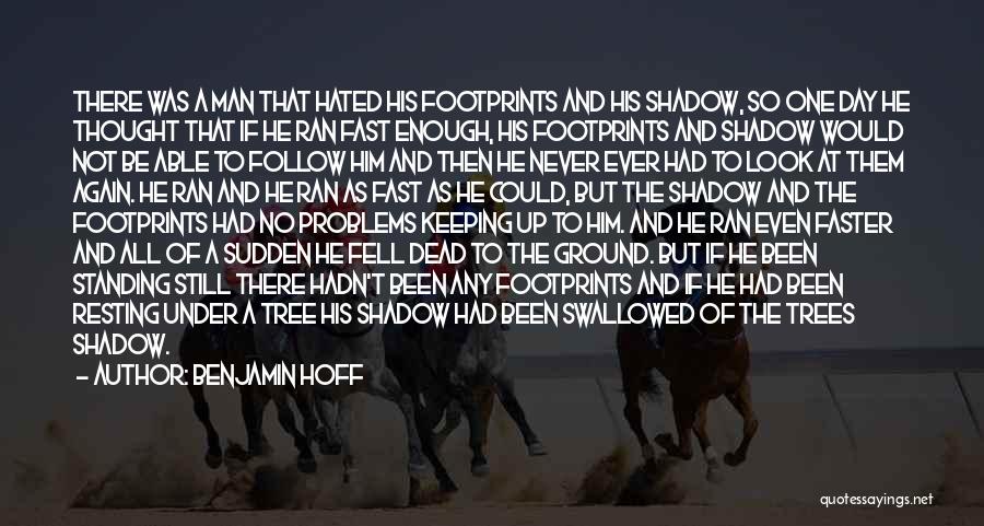 Benjamin Hoff Quotes: There Was A Man That Hated His Footprints And His Shadow, So One Day He Thought That If He Ran