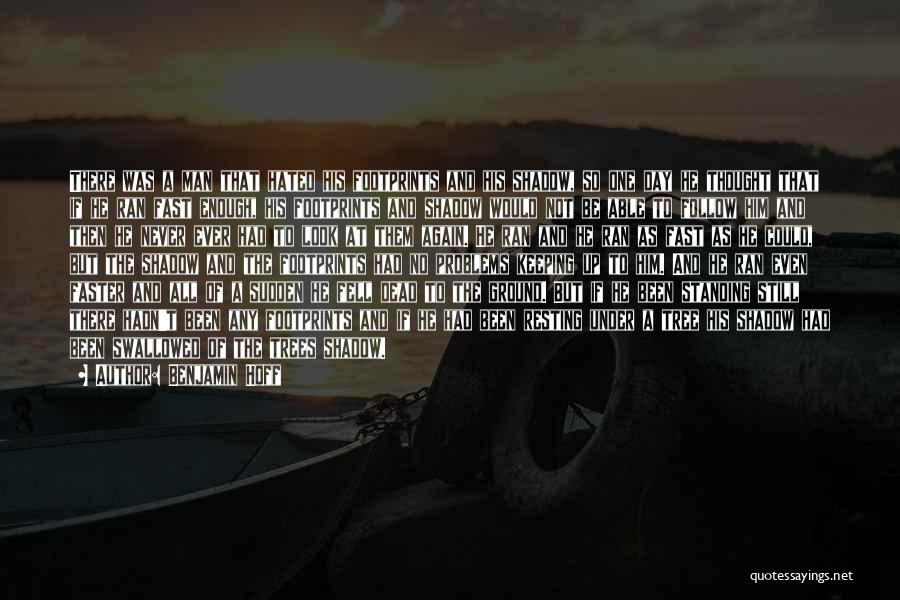 Benjamin Hoff Quotes: There Was A Man That Hated His Footprints And His Shadow, So One Day He Thought That If He Ran