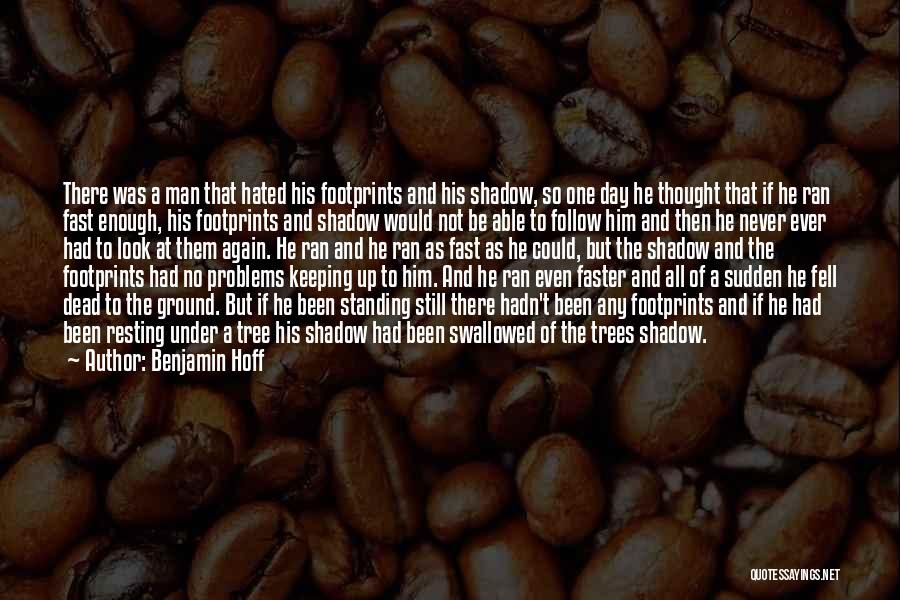 Benjamin Hoff Quotes: There Was A Man That Hated His Footprints And His Shadow, So One Day He Thought That If He Ran