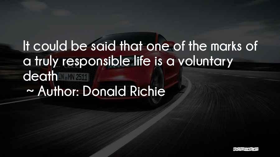 Donald Richie Quotes: It Could Be Said That One Of The Marks Of A Truly Responsible Life Is A Voluntary Death