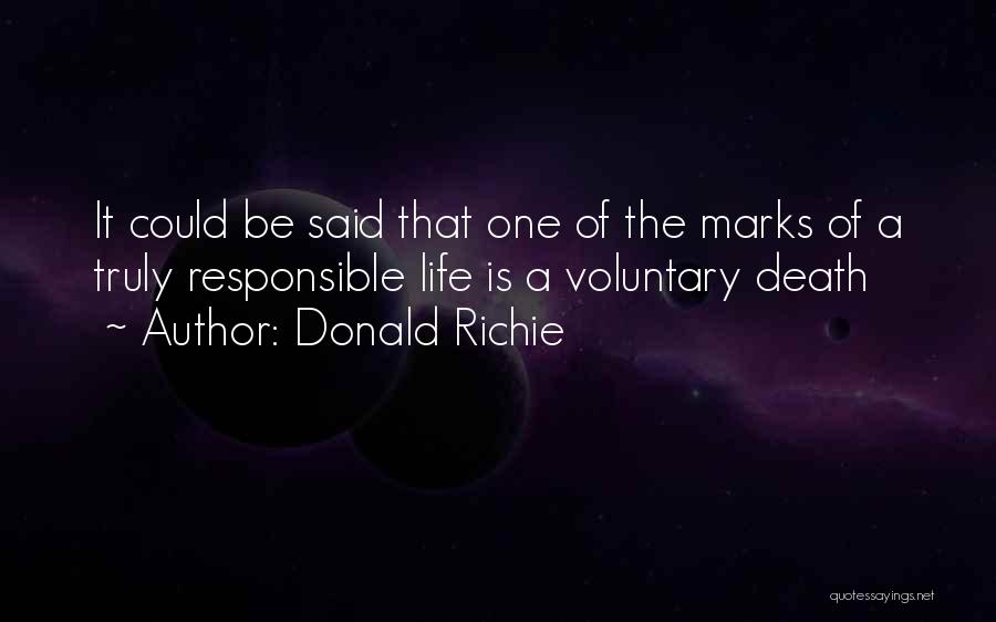 Donald Richie Quotes: It Could Be Said That One Of The Marks Of A Truly Responsible Life Is A Voluntary Death