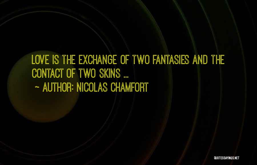 Nicolas Chamfort Quotes: Love Is The Exchange Of Two Fantasies And The Contact Of Two Skins ...