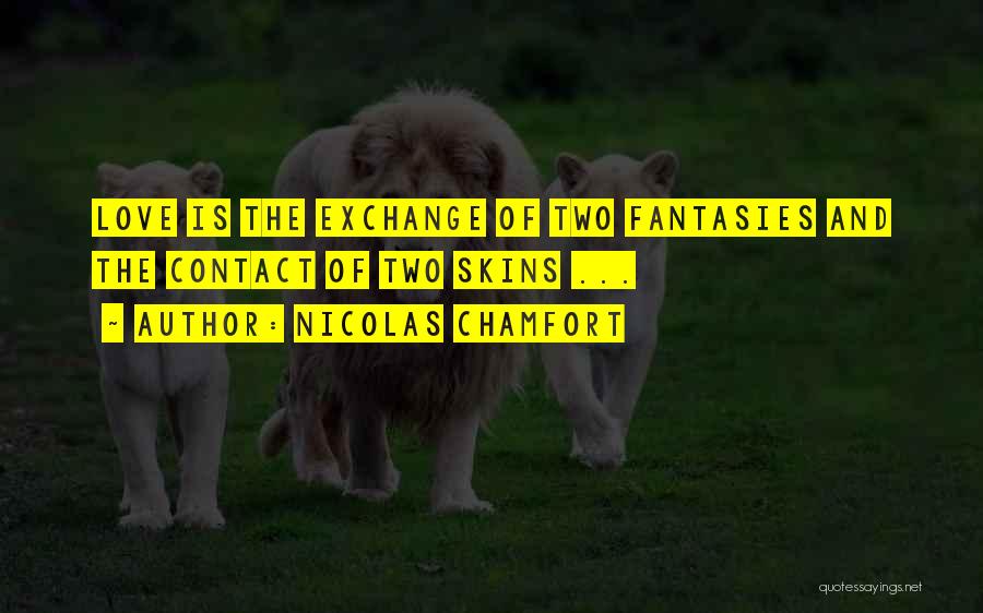 Nicolas Chamfort Quotes: Love Is The Exchange Of Two Fantasies And The Contact Of Two Skins ...