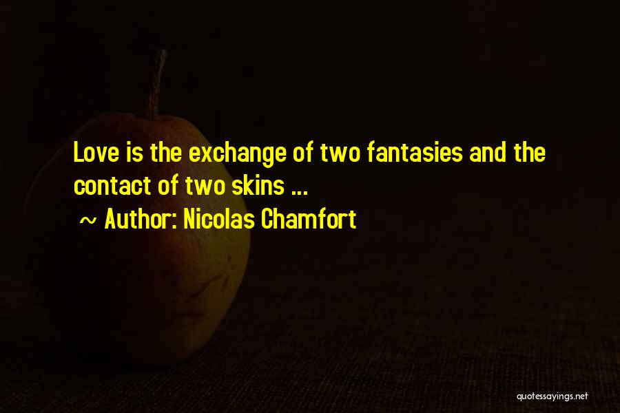Nicolas Chamfort Quotes: Love Is The Exchange Of Two Fantasies And The Contact Of Two Skins ...