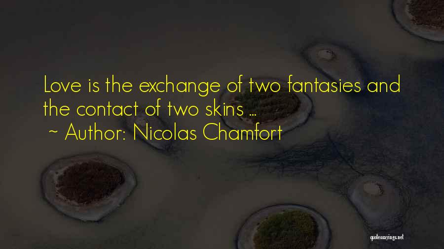 Nicolas Chamfort Quotes: Love Is The Exchange Of Two Fantasies And The Contact Of Two Skins ...