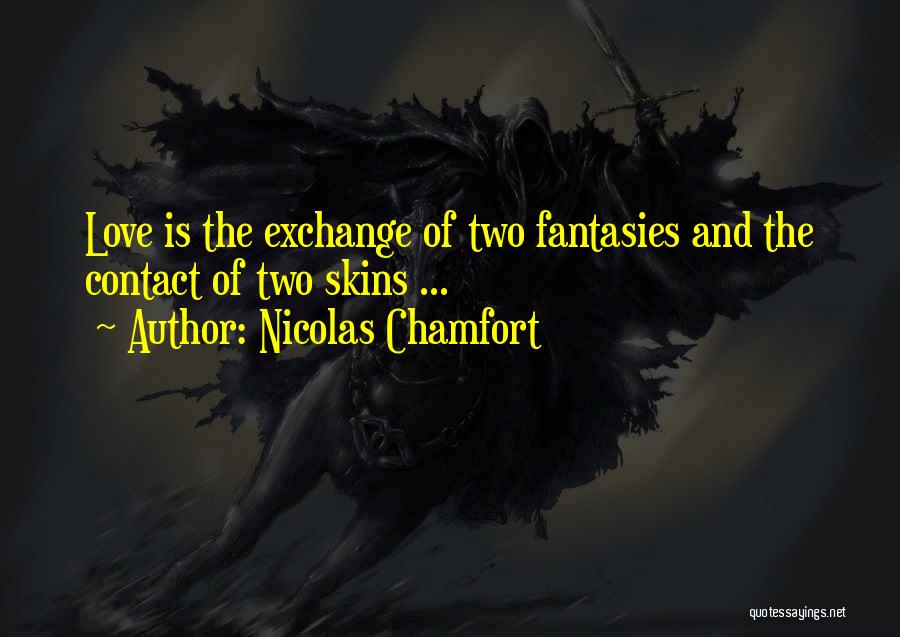 Nicolas Chamfort Quotes: Love Is The Exchange Of Two Fantasies And The Contact Of Two Skins ...