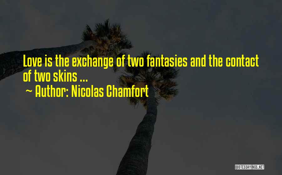 Nicolas Chamfort Quotes: Love Is The Exchange Of Two Fantasies And The Contact Of Two Skins ...