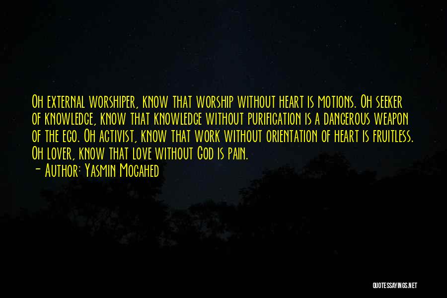 Yasmin Mogahed Quotes: Oh External Worshiper, Know That Worship Without Heart Is Motions. Oh Seeker Of Knowledge, Know That Knowledge Without Purification Is